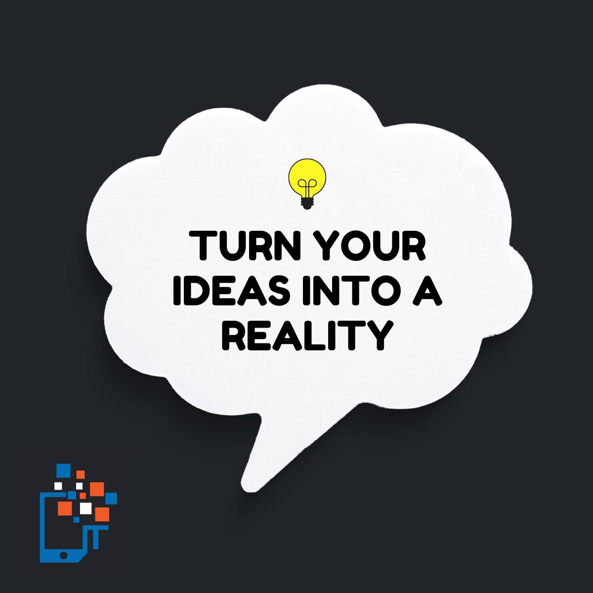 Turn Your Ideas Into A Reality​